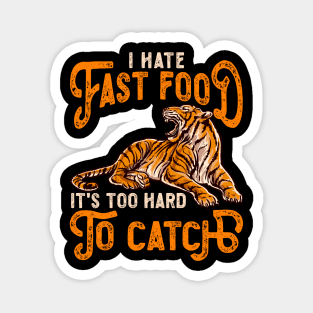 I Hate Fast Food, It's Too Hard To Catch - Tiger Lovers Magnet