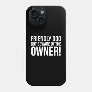 Friendly Dog But Beware Of The Owner! Phone Case