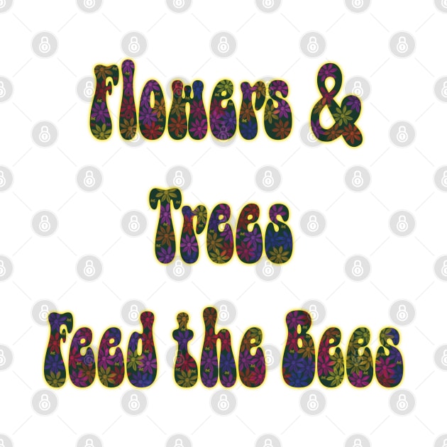 Flowers & Trees Feed the Bees Text Design by KateVanFloof