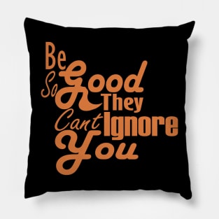 Be So Good They Can't Ignore You Pillow