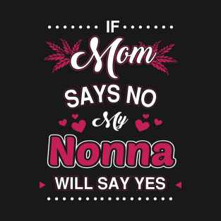 If Mom say No, My Nonna will say Yes T-Shirt