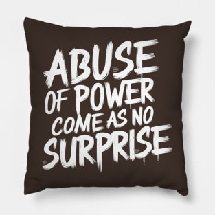 Abuse of Power Comes as No Surprise Design Pillow