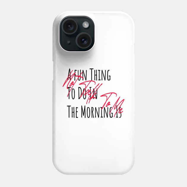 A fun Thing To Do In The Morning Is Not Talk To Me Phone Case by ZaikyArt