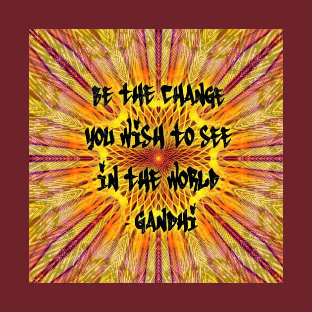 Be the change you wish to see in the world - Gandhi by TrueArtworxGraphics