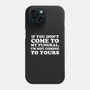 If You Don't Come To My Funeral I'm Not Coming To Yours Phone Case