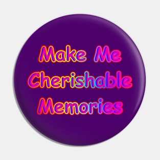 Make Me Cherishable Memories Pin