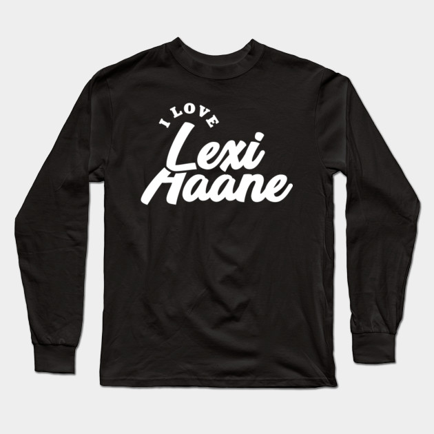 I Love Lexi Aaane Lexi Aaane Long Sleeve T Shirt Teepublic