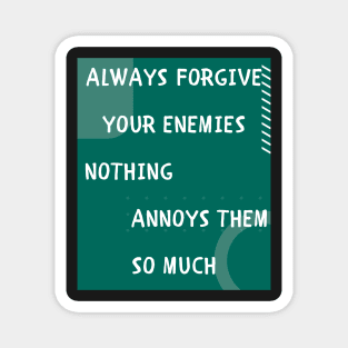 Always forgive your enemies Magnet