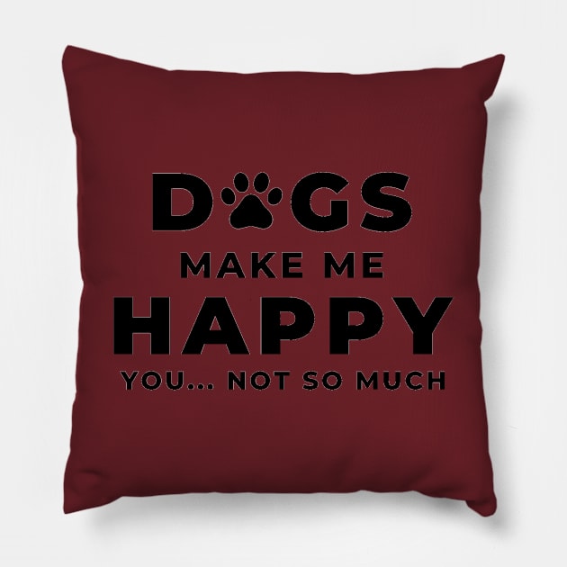 Dogs Make Me Happy You... Not So Much Pillow by DAPFpod