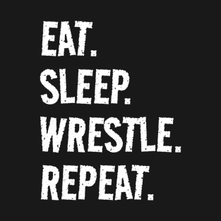 Eat. Sleep. Wrestle. Repeat. Life is great when you're doing what you love! It's the Wrestle circle of life! T-Shirt