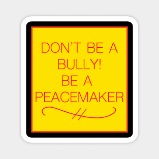 DON'T BE A BULLY! BE A PEACEMAKER Magnet