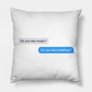 Do you like music? Do you like breathing?  - Life Quotes Pillow