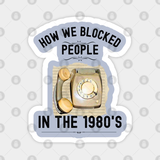 How we Blocked People in the 1980s Magnet by Xtian Dela ✅