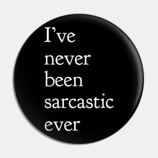 I've Never Been Sarcastic Ever Pin