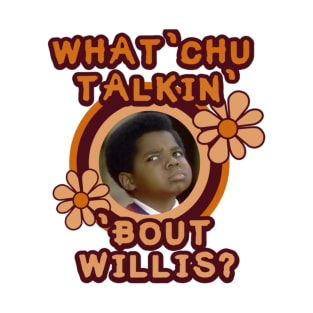 What 'Chu Talkin' 'Bout Willis T-Shirt