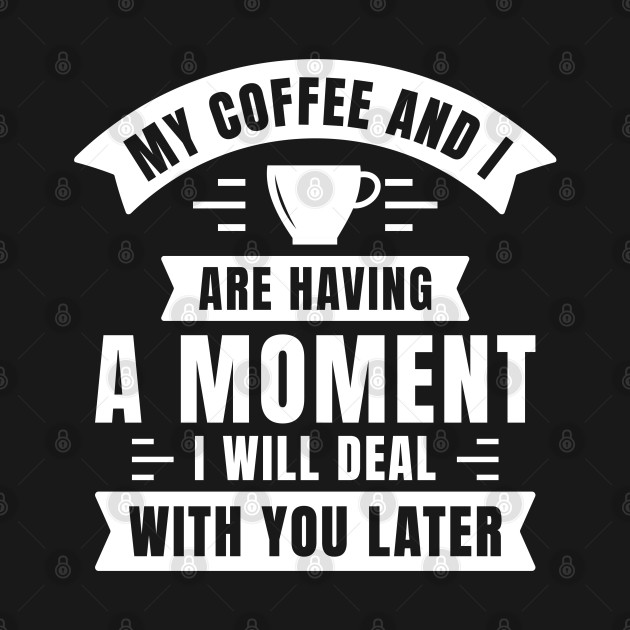 Discover My Coffee And I Are Having A Moment - My Coffee And I Are Having A Moment - T-Shirt