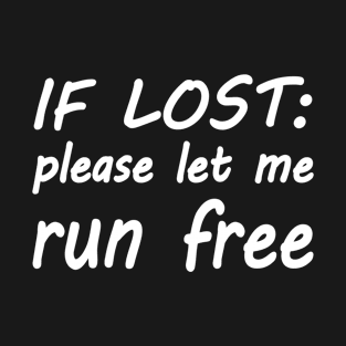 If lost please let me run free T-Shirt