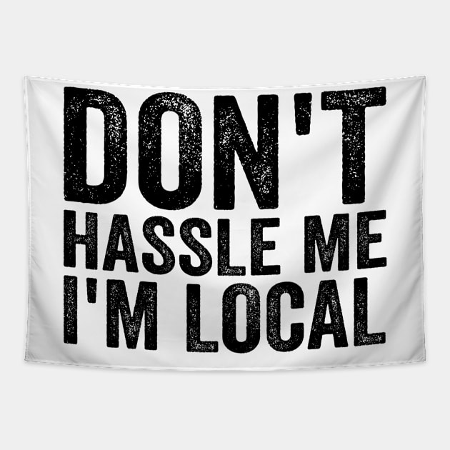 Don't Hassle Me I'm Local - Text Style Black Font T-Shirt Tapestry by Ipul The Pitiks