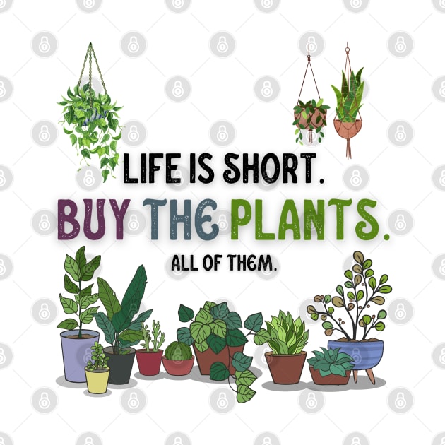 Life Is Short. Buy The Plants. by Dizzy Lizzy Dreamin