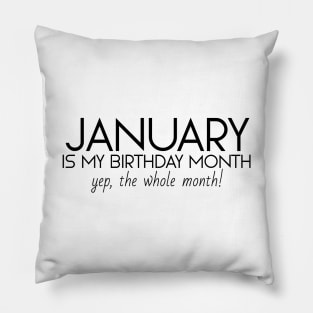 January Is My Birthday Month Yep, The Whole Month Pillow