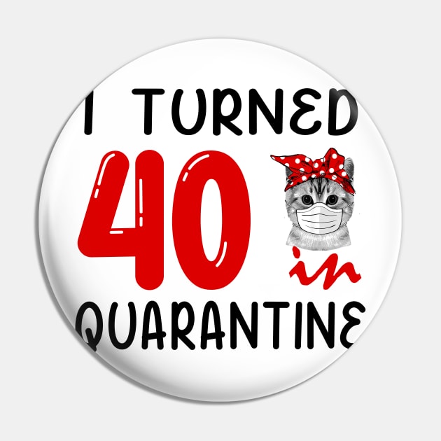 I Turned 40 In Quarantine Funny Cat Facemask Pin by David Darry