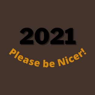 2021 ... Please be Nicer! T-Shirt
