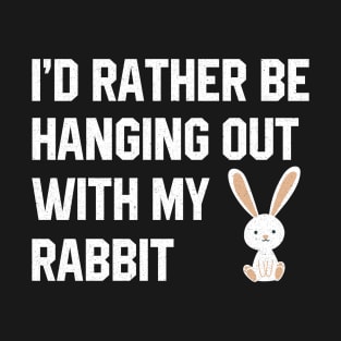 I'd Rather be Hanging out with my Rabbit T-Shirt