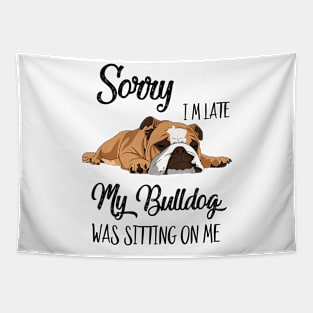 Sorry I'm late My Bulldog was sitting on me Tapestry