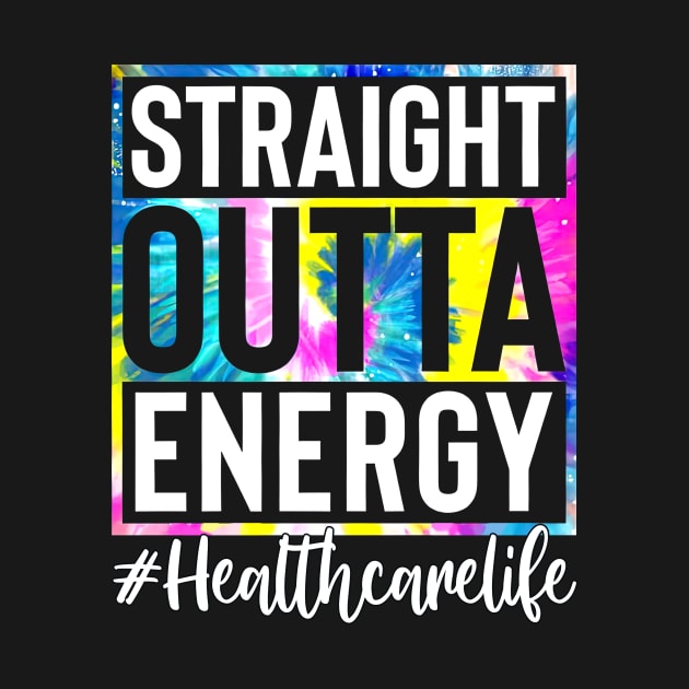 Healthcare Worker Life Straight Outta Energy Tie Dye by Marcelo Nimtz