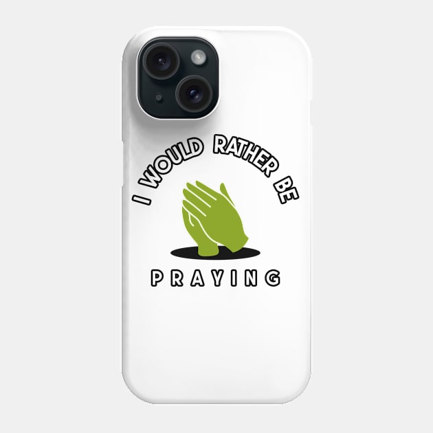 i would rather be praying Phone Case by juinwonderland 41