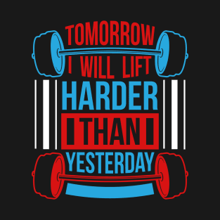 Tomorrow I will lift harder than yesterday T-Shirt