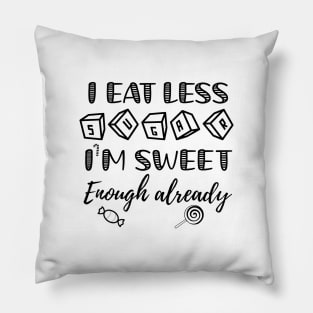 I eat less sugar, I'm sweet enough already Pillow