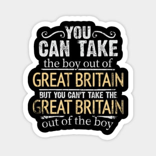 You Can Take The Boy Out Of Great Britain But You Cant Take The Great Britain Out Of The Boy - Gift for British With Roots From Great Britain Magnet