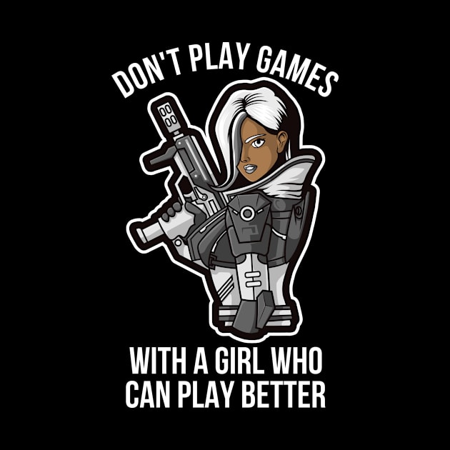 DON'T PLAY GAMES WITH A GIRL WHO CAN PLAY BETTER - GAMERS GIFT, GAMING MERCH, VIDEO GAMER by PorcupineTees