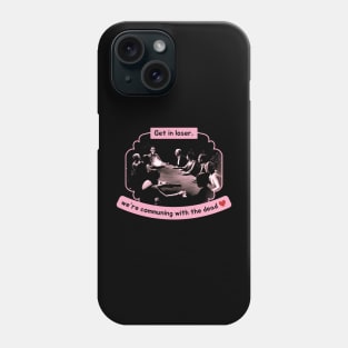 Get In Loser, We're Communing With The Dead Funny Phone Case