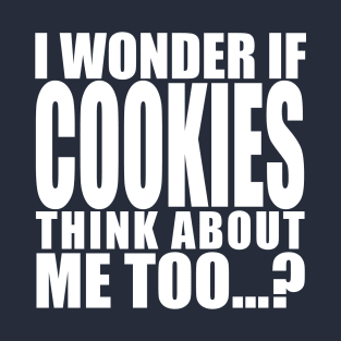 i wonder if cookies think about me too T-Shirt