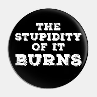 The Stupidity of It Burns on a Dark Background Pin