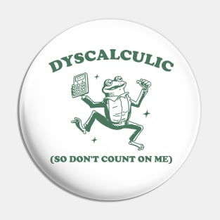 Dyscalculic So Don't Count On Me, Funny Dyscalculia Meme shirt, Frog Pin