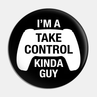 Funny Take Control Kinda Guy for Console Gamers Pin