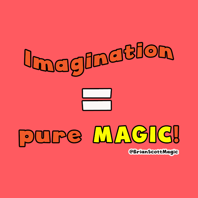 Imagination equals pure Magic! by Brian Scott Magic