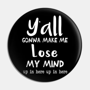 Ya'll Gonna Make Me Lose My Mind Up In Here Up In Here || Mom Life Shirt || Adulting Shirt || Funny Shirts || Lose My Mind Shirt Pin