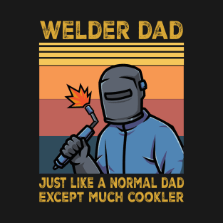 Welder Dad Just Like A Normal Dad Welding Retro Style Welder Daddy Gifts Vintage Weld Mens T-Shirt