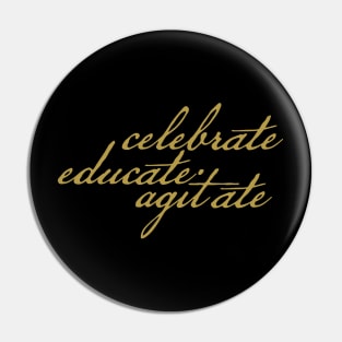 Celebrate Educate Agitate Pin