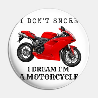 I Don't Snore, I Dream I'm A Motorcycle Pin