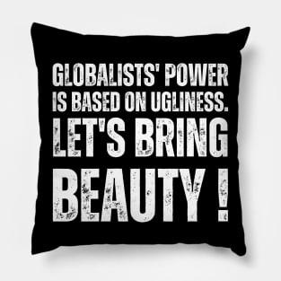 Globalists' power is based on ugliness.  let's bring beauty Pillow