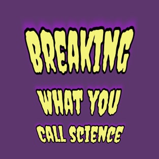 Breaking What You Call Science! 🧬 T-Shirt