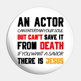 AN ACTOR CAN ENTERTAIN YOUR SOUL BUT CAN'T SAVE IT FROM DEATH IF YOU WANT A SAVIOR THERE IS JESUS Pin