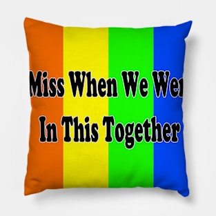 I miss when we were in this together Pillow