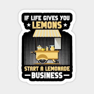 Life Gives You Lemons Start A Lemonade Business Magnet