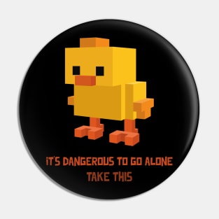 Its Dangerous To Go Alone Chick Pin